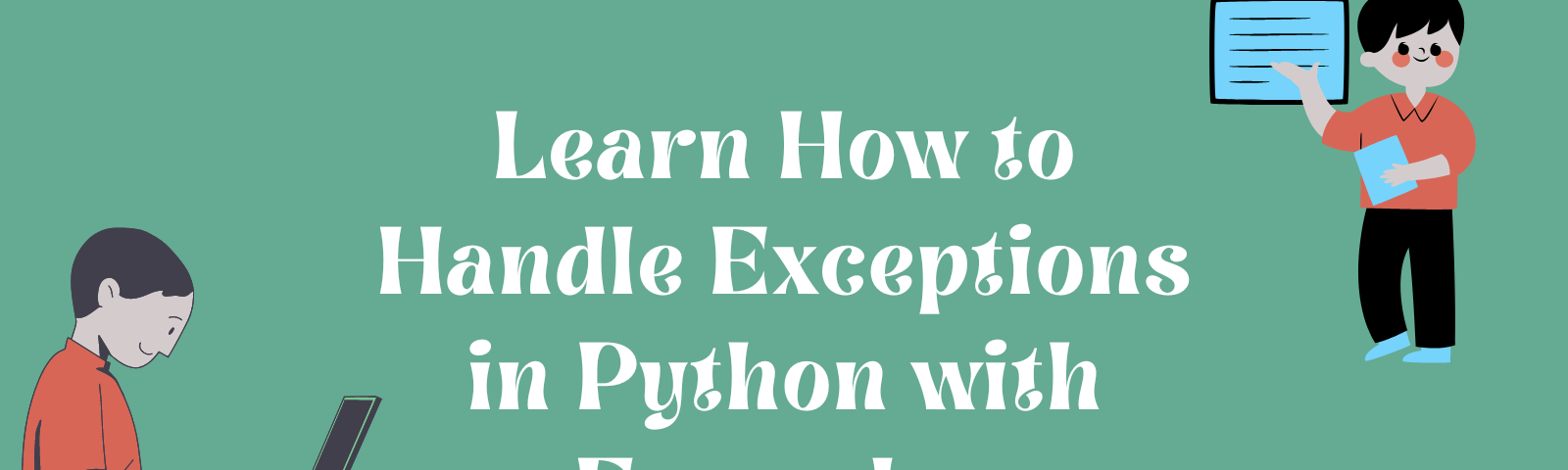 Learn How to Handle Exceptions in Python with Examples, by Dr. Soumen  Atta, Ph.D.