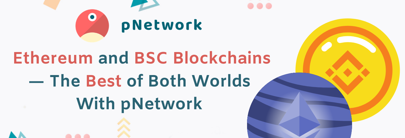 Ethereum and BSC Blockchains — The Best of Both Worlds With pNetwork