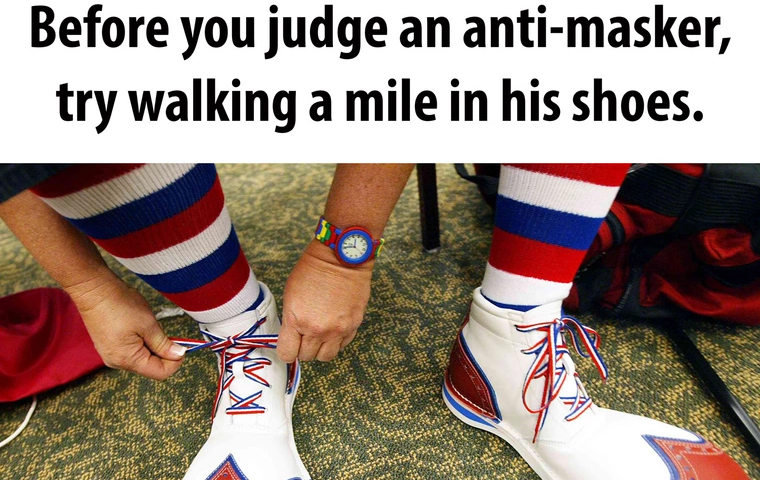 Someone tying clown shoes with the caption, “Before you judge an anti-masker, walk a mile in his shoes.”