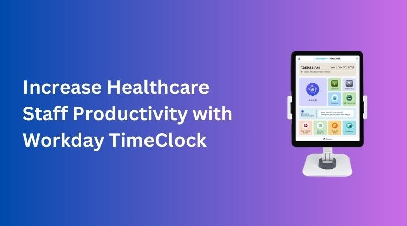 Increase Healthcare Staff Productivity with Workday TimeClock