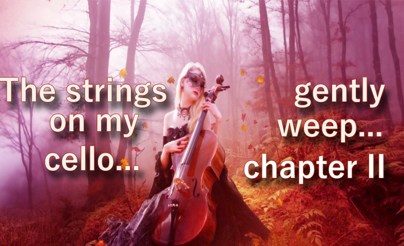 The strings on my cello gently weep (Chapter II)