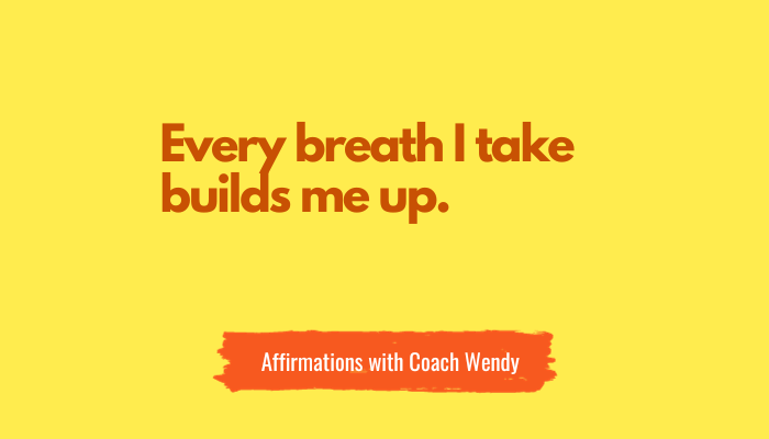 Positive Affirmaation: Every Breath I take builds me up. Affirmations with Coach Wendy.