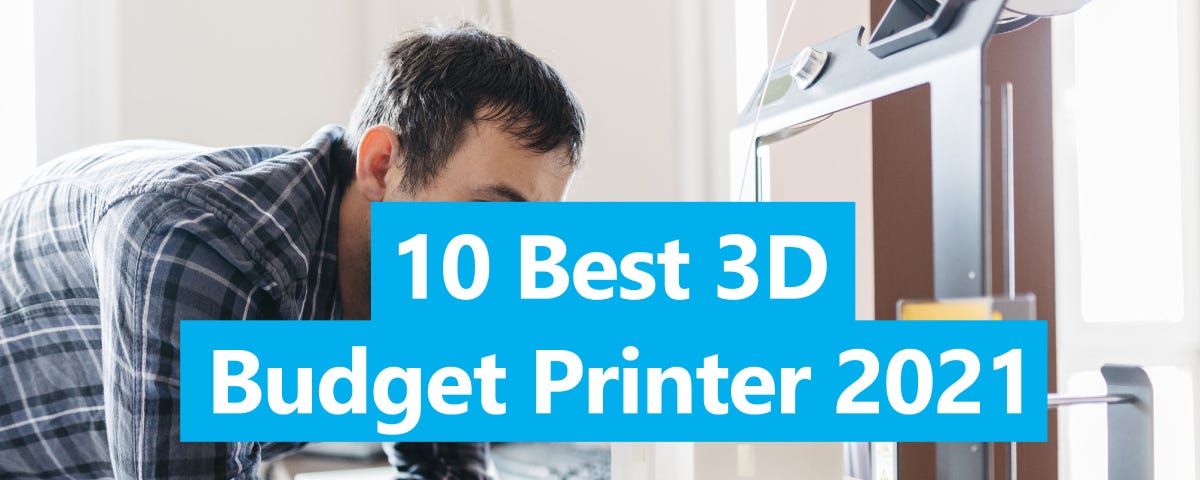 Top 10 Budget-Friendly 3D Printers To Buy In 2021