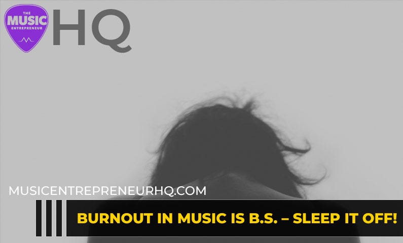 Burnout in music is B.S. — sleep it off!