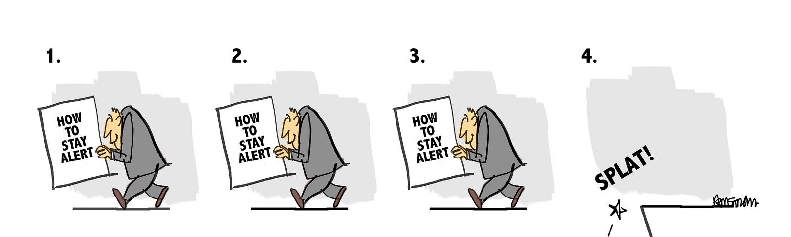 Four panel cartoon. In the first three panels, a goofy-looking guy is walking along reading a book called “How To Stay Alert.” In the last panel he’s gone, having fallen off a cliff.
