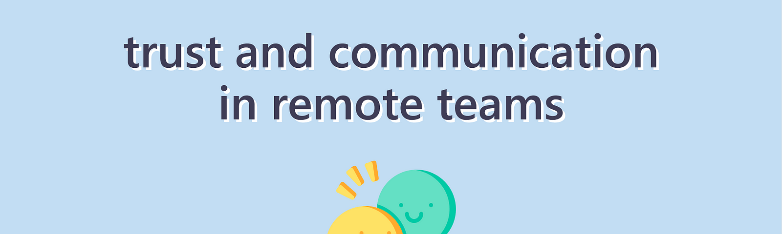 Building Trust and Communication in Remote Teams
