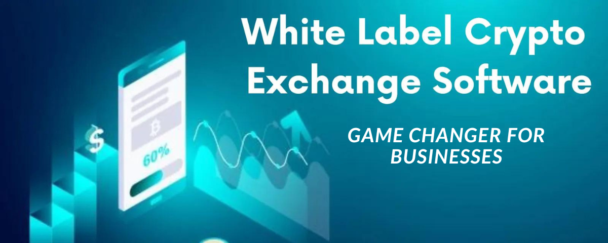 Why White Label Crypto Exchange Software — Game Changer for Businesses
