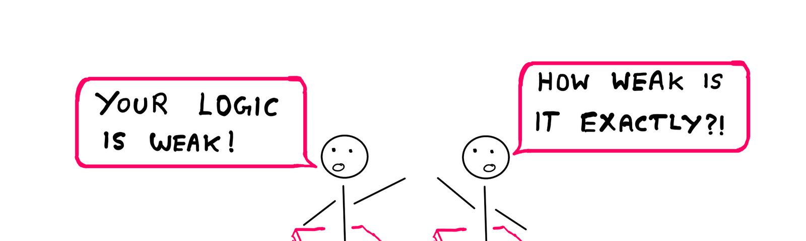 How To Really Understand The Notion Of Fallacy? — An illustration showing two stick figures representing two speakers over speaking tables arguing. The stick figure on the left says, “Your logic is weak!” The stick figure on the right asks in return, “How weak is it exactly?”