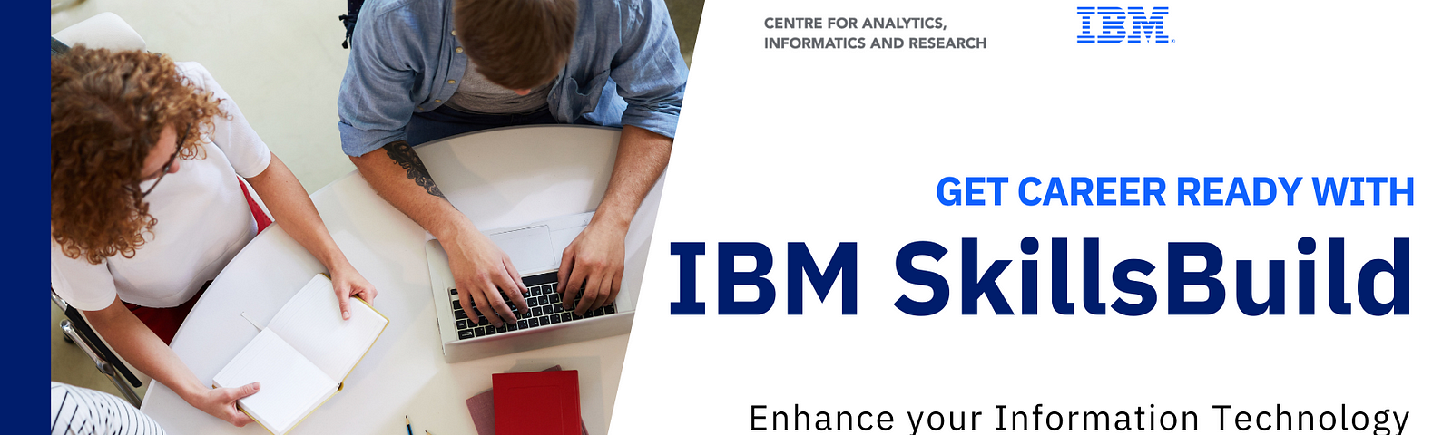 IBM SkillsBuild promotional image. On the left, an image of a group of people working and/or studying at a table with books, notebooks, pencils, pens, and a laptop. On the right, are CAIR and IBM logos, as well as the following text: Get Career Ready with IBM SkillsBuild. Enhance your Information Technology and Professional Workplace Skills. Learn. Grow. Build Skills. https://www.mun.ca/research/cair/skillsbuild/