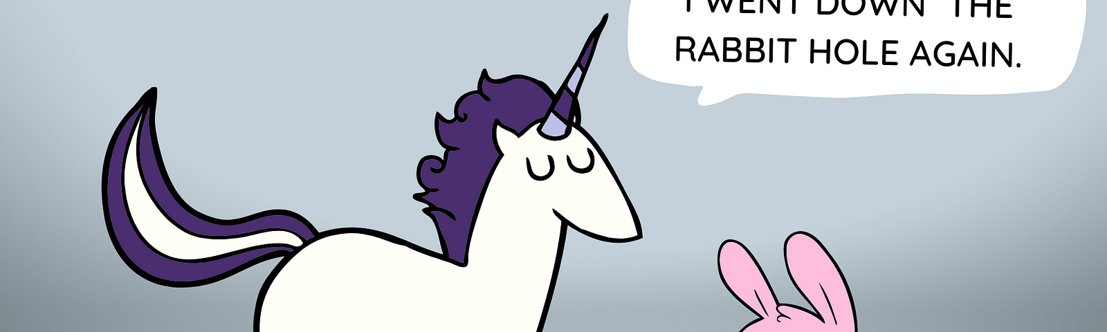 A cartoon unicorn with the text “I went down the rabbit hole again” in a speech bubble.