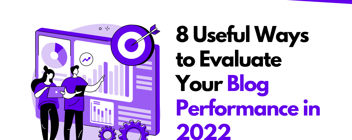 8 Useful Ways to Evaluate Your Blog Performance in 2022