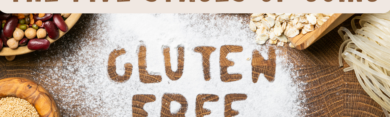 “Gluten Free” spelled out in flour surrounded by beige grains; alt-text for “The Five Stages of Going Gluten-Free”
