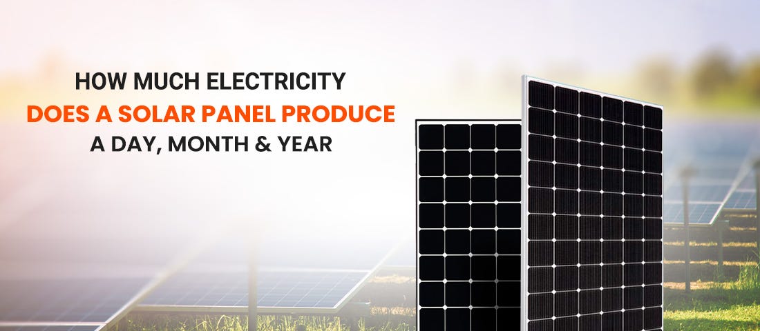 How Much Electricity Does A Solar Panel Produce A Day, Month & Year?