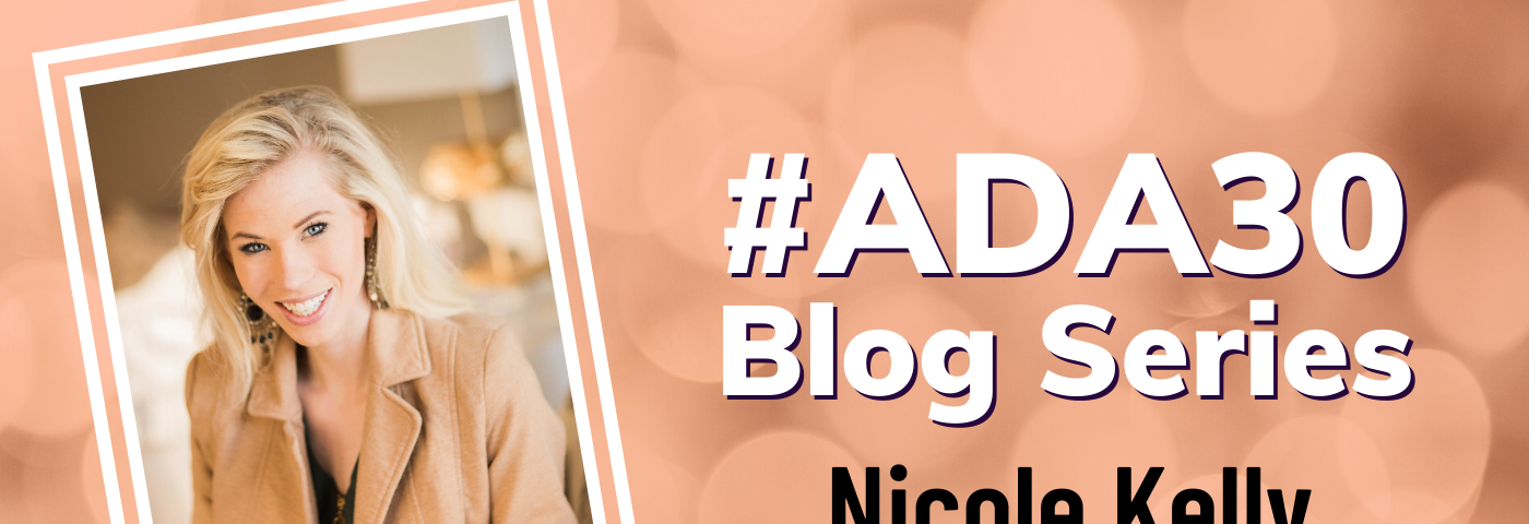 Text: #ADA30 Blog Series: Nicole Kelly. Photo: Nicole, blonde, smiling, wearing a tan jacket.