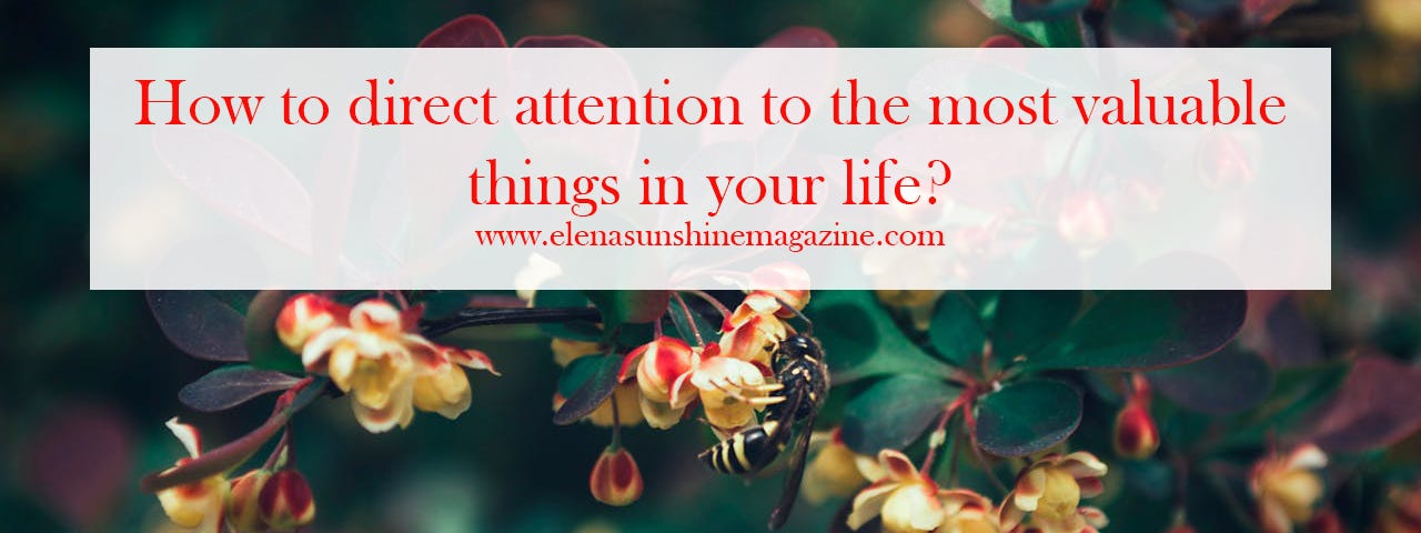 How to direct attention to the most valuable things in your life?