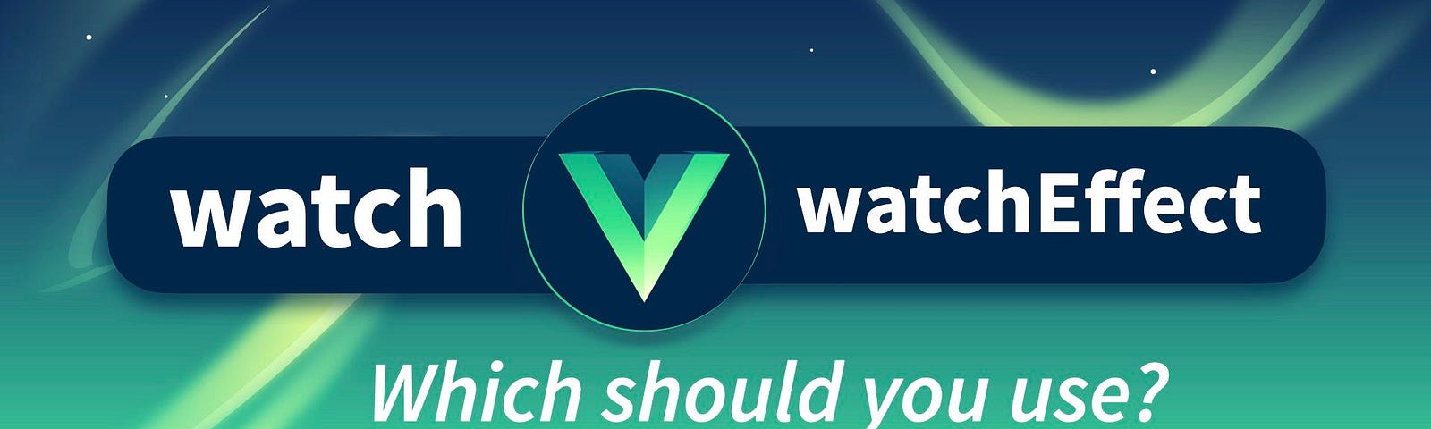 Vue’s watch vs watchEffect — which should you use?