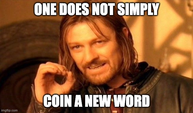 Boromir meme with top text reading: “One does not simply” and bottom text reading “Coin a new word”
