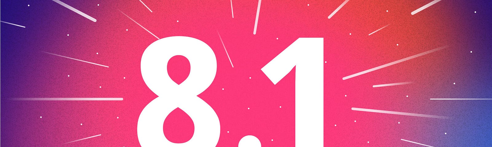 A bold “8.1” on a pink and purple gradient star field, with action lines leading away from it, making it look “fast”
