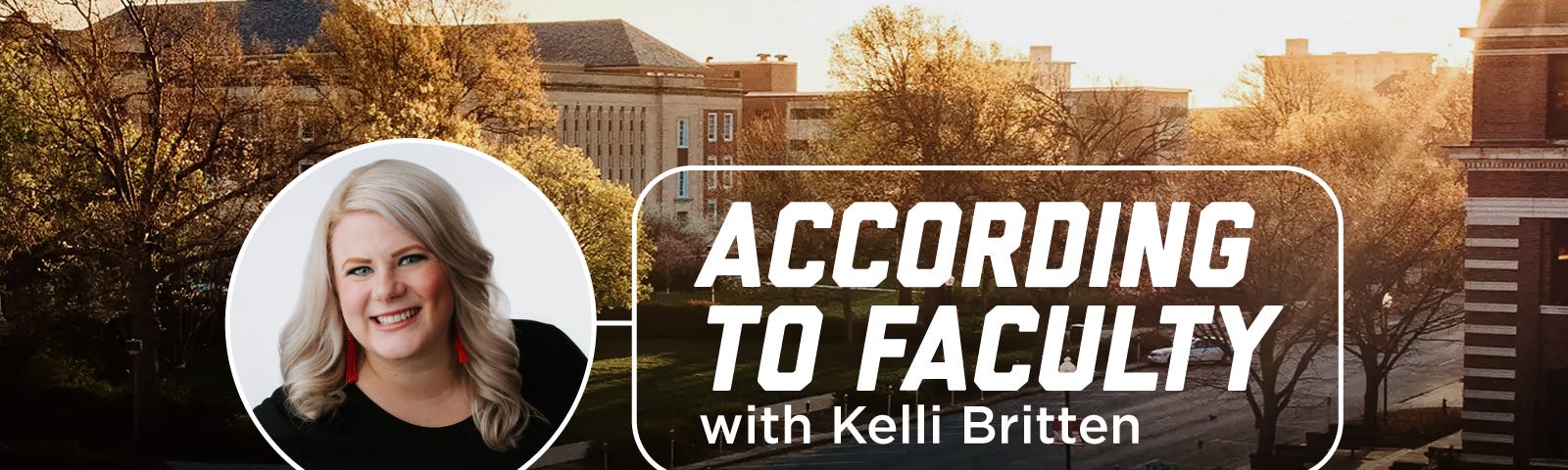 A photo of Kelli set over a photo of campus with text that reads “According to Faculty with Kelli Britten”