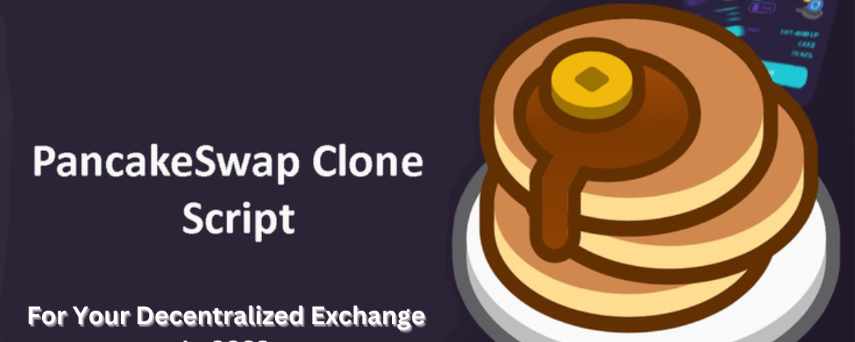 PancakeSwap Clone Script for Your Decentralized Exchange in 2023