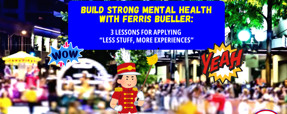 Ferris Bueller 3 Lessons Applying Less Stuff More Experiences