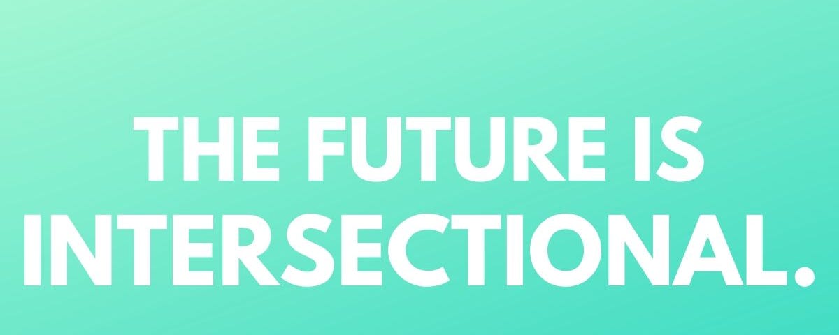 Bright blue graphic that reads “THE FUTURE IS INTERSECTIONAL.”