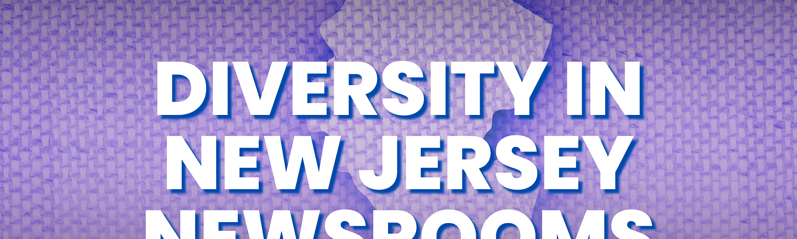 The image features a textured purple background with the outline of the state of New Jersey subtly visible in a darker shade. The bold, white text in the center reads, “Diversity in New Jersey Newsrooms.” The text is prominent and designed to stand out against the background, highlighting the importance of diversity in media organizations within New Jersey.