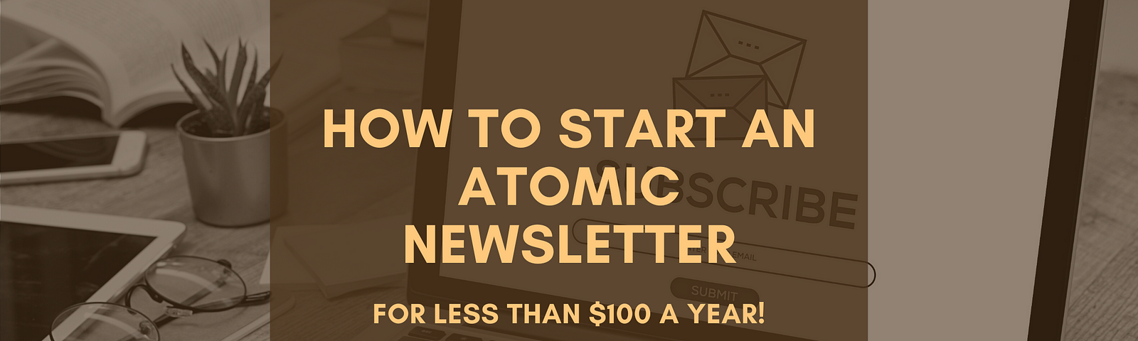 How to Start an Atomic Newsletter for Less Than $100 a Year!