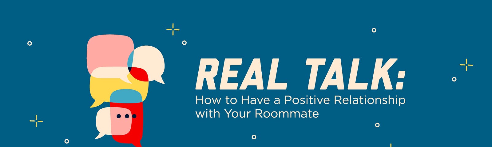An illustration of overlapping talk bubbles with the text “Real Talk: How to Have a Positive Relationship with Your Roommate”