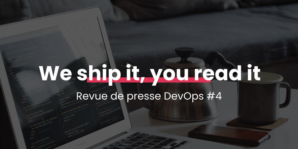 We ship it, you read it — Revue de presse DevOps #4