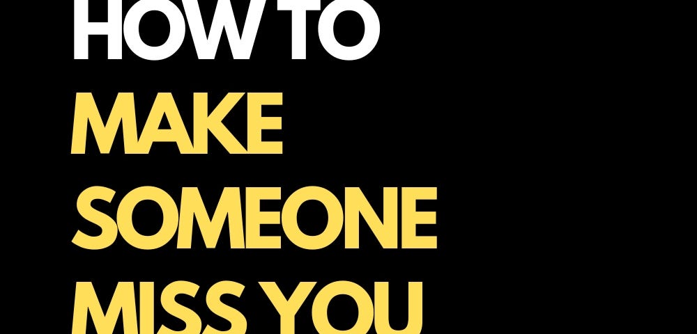 How to Make Someone Miss You Badly