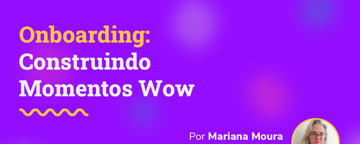 imagem em roxo com foto da Mari, gerente de gente e gestão na Convenia, escrito: Onboarding, Construindo Momentos Wow