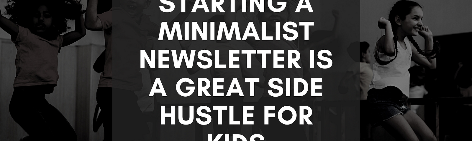 Starting a Minimalist Newsletter Is a Great Side Hustle For Kids Heading with Kids Jumping in the Background
