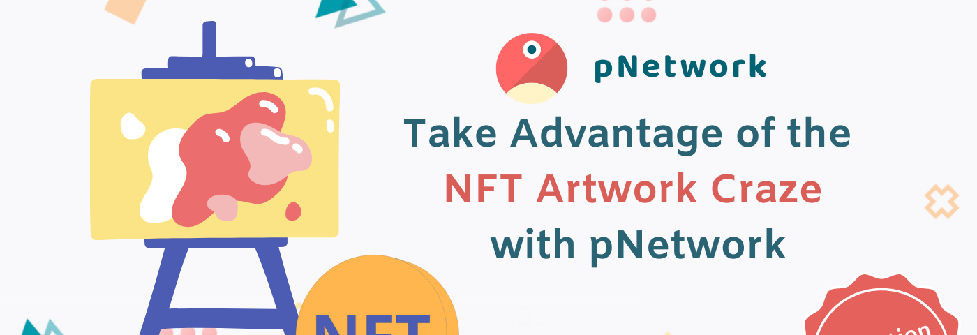 Take Advantage of the NFT Artwork Craze with pNetwork