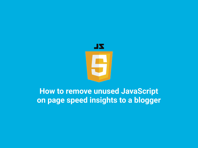 How to remove unused JavaScript on page speed insights to a blogger