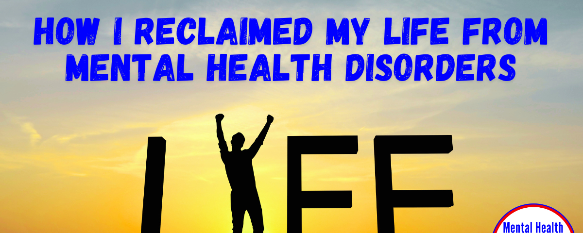 How I reclaimed my life from Mental Health Disorders Blog Article