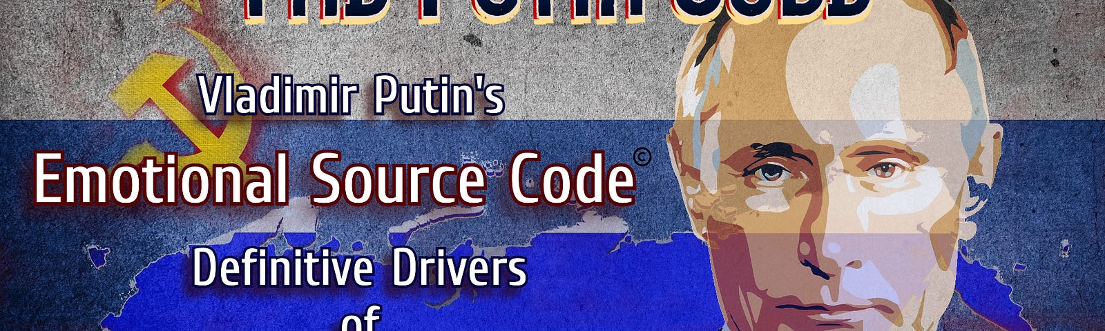 Discover the Psychological Drivers of Vladimir Putin