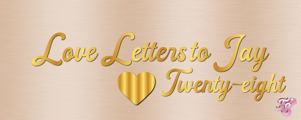 love letters to Jay twenty-eight