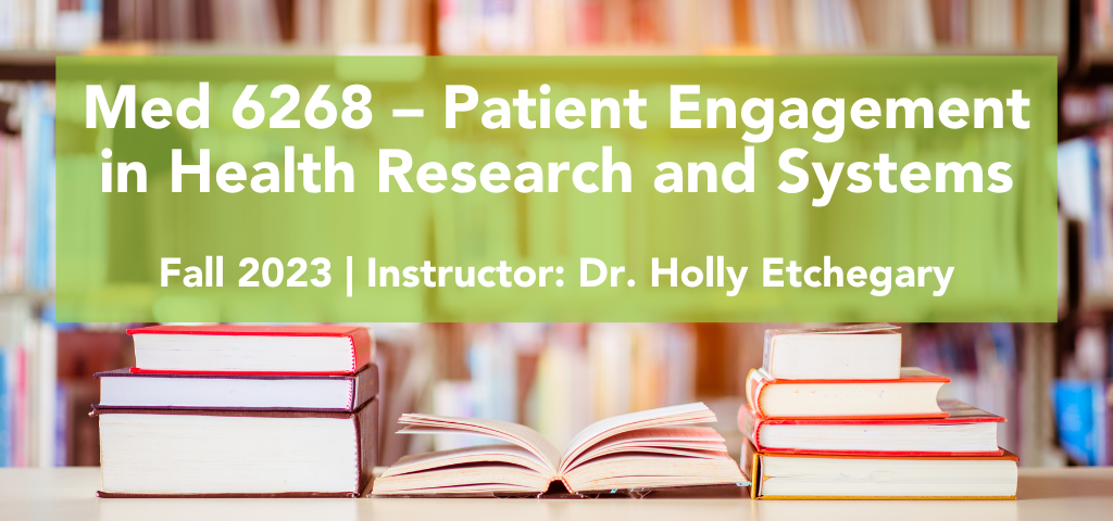 The background image is of books stacked and laid open on a table in a library. The overlying text states: Med 6268-Patient Engagement in Health Research and Systems; Fall 2023; Instructor: Dr. Holly Etchegary