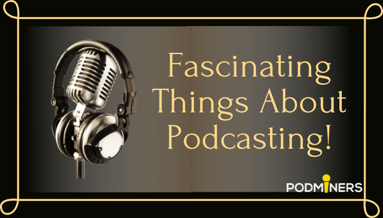 Fascinating Things About Podcasting — PodMiners