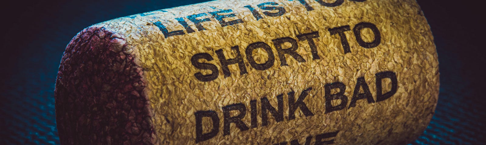 Wine cork that says “Life is too short to drink bad wine.”