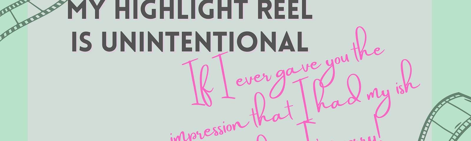 Blog post title image that reads: “My highlight reel is unintentional” and in another font in pink “If I ever gave you the impression that I had my ish together, I’m sorry”