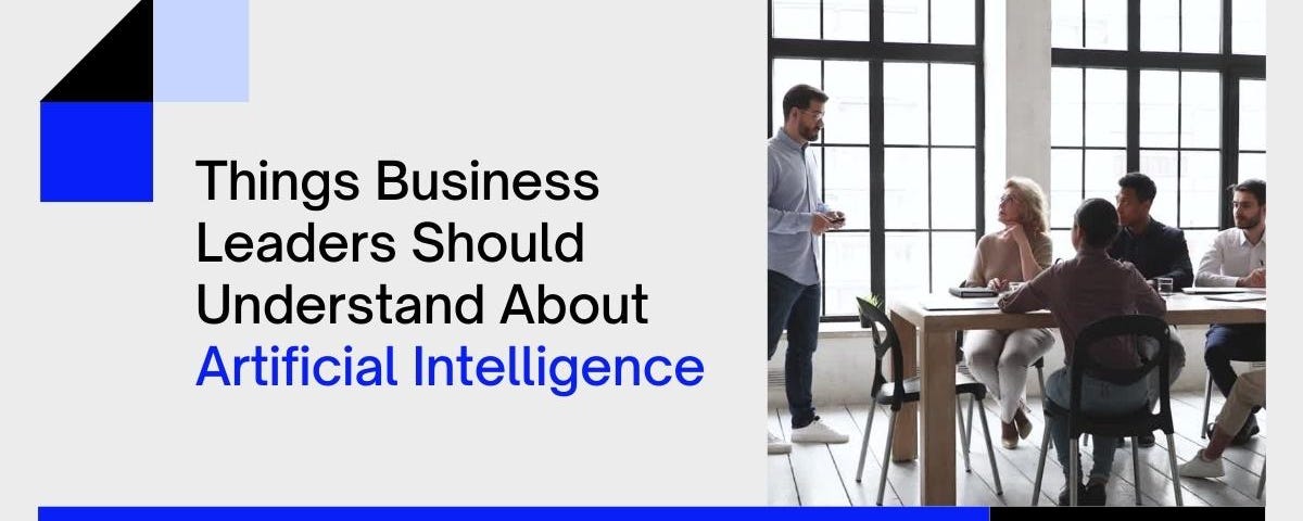 Things Business Leaders Should Understand About AI