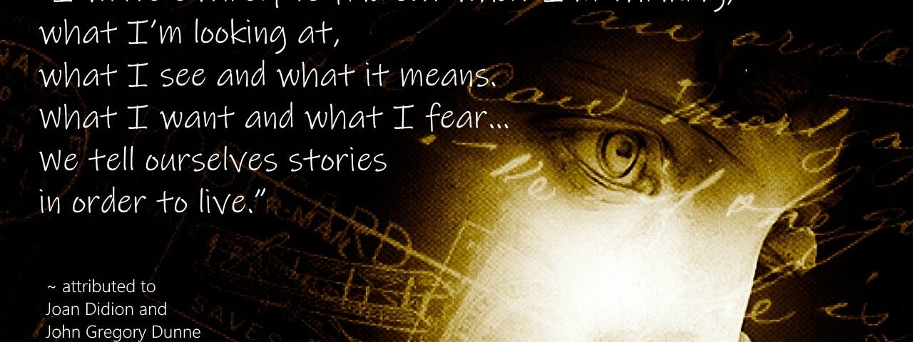 We tell ourselves stories in order to live…