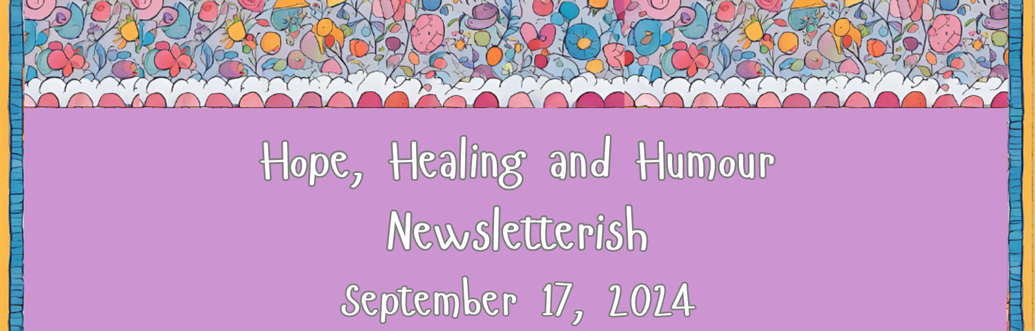 Hope, Healing and Humour newsletterish, Sept. 17 2024