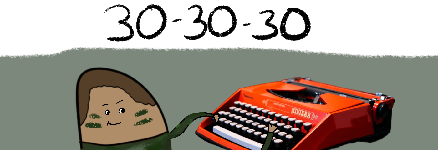 Illustrated character wearing a camouflaged shirt, face marked with green survival stripes, their hands on a red old school typewriter. At the top center “30–30–30”.