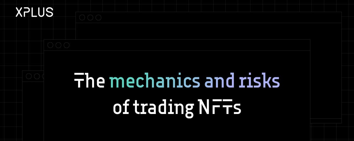 The mechanics and risks of trading NFTs_Xplus