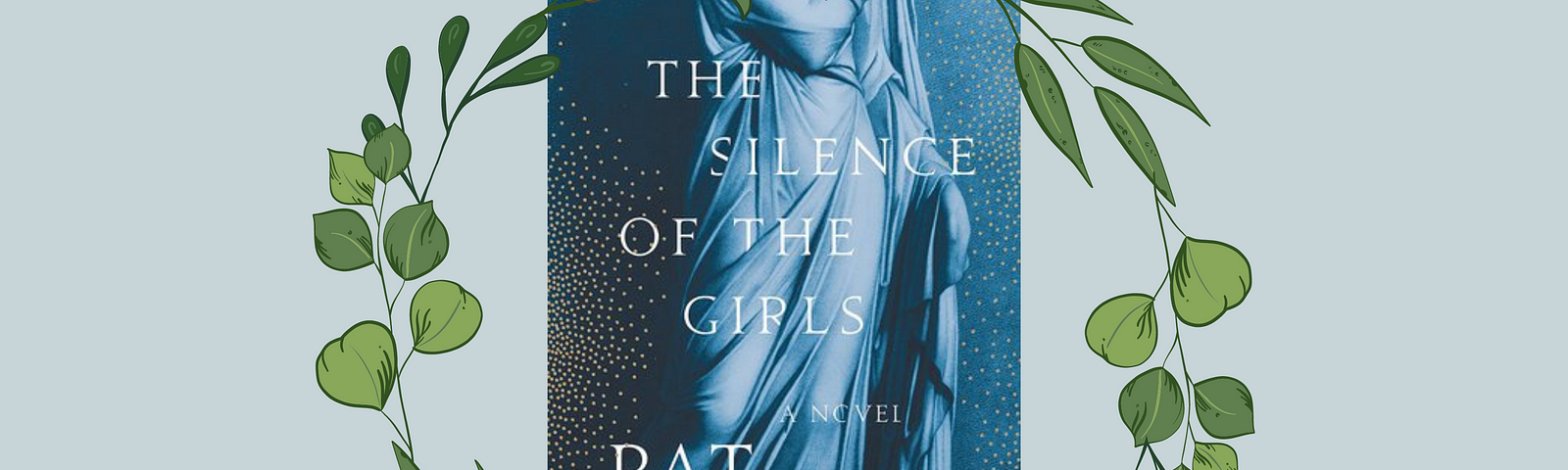 Cover of The Silence of the Girls by Pat Barker on a grey background with an illustration of a green leaf wreath around it.