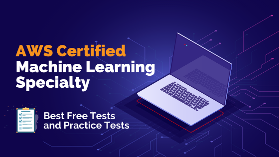 AWS Certified Machine Learning Specialty — Best Free Tests and Practice Tests