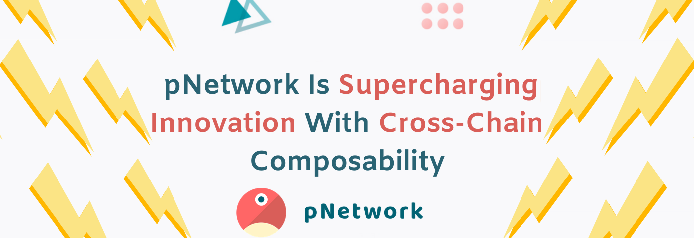 pNetwork Is Supercharging Innovation With Cross-Chain Composability